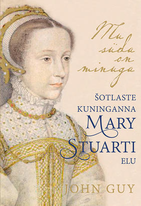 John Guy "Mu süda on minuga. Šotlaste kuninganna Mary Stuarti elu"