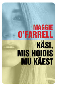 Maggie O’Farrell „Käsi, mis hoidis mu käest“