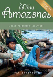 Ivo Tšetõrkin "Minu Amazonas. Jõkke pissimine keelatud"